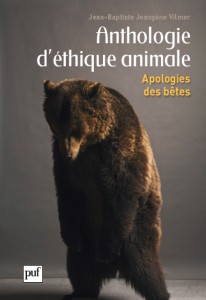 Anthologie d'éthique animale. Apologie des bêtes de Jean-Baptiste Jeangène Vilmer